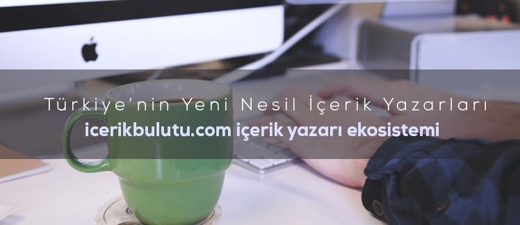 Türkiye’nin Yeni Nesil İçerik Yazarları – icerikbulutu.com İçerik Yazarı Ekosistemi