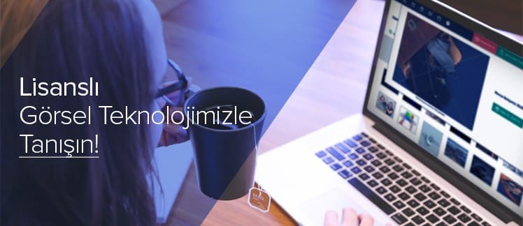 Lisanslı Görsel Teknolojimizle Tanışın!