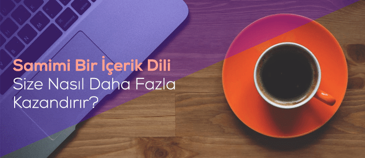 Samimi Bir İçerik Dili Size Nasıl Daha Fazla Kazandırır?