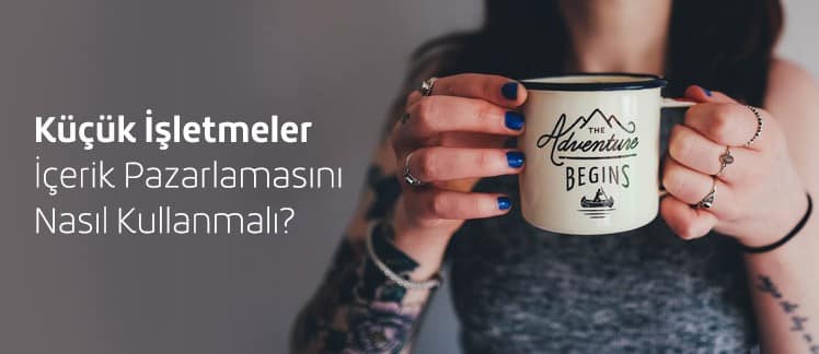 Küçük İşletmeler İçerik Pazarlamasını Nasıl Kullanmalı?