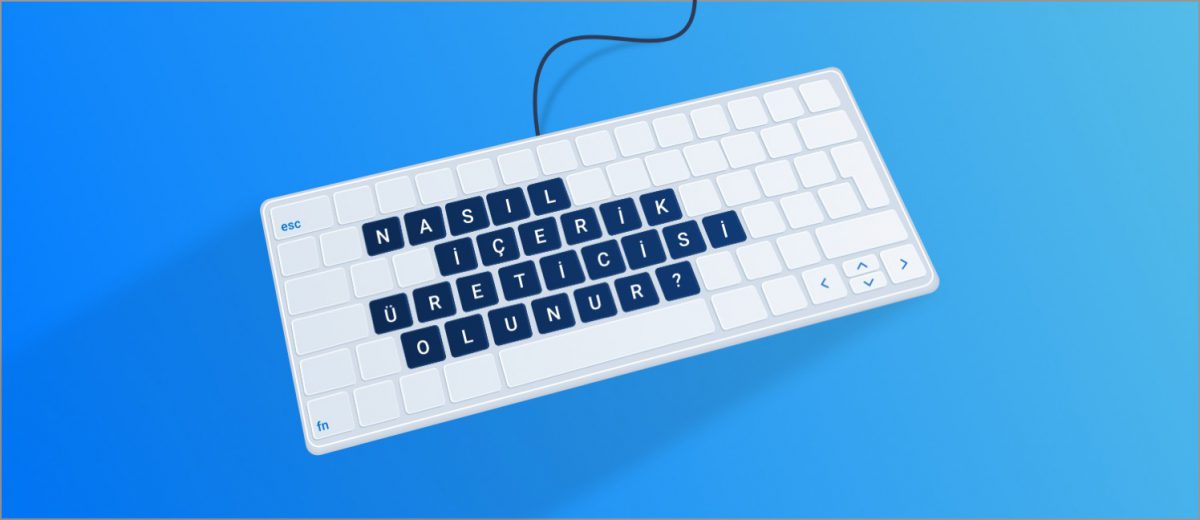 nasıl içerik üreticisi olunur