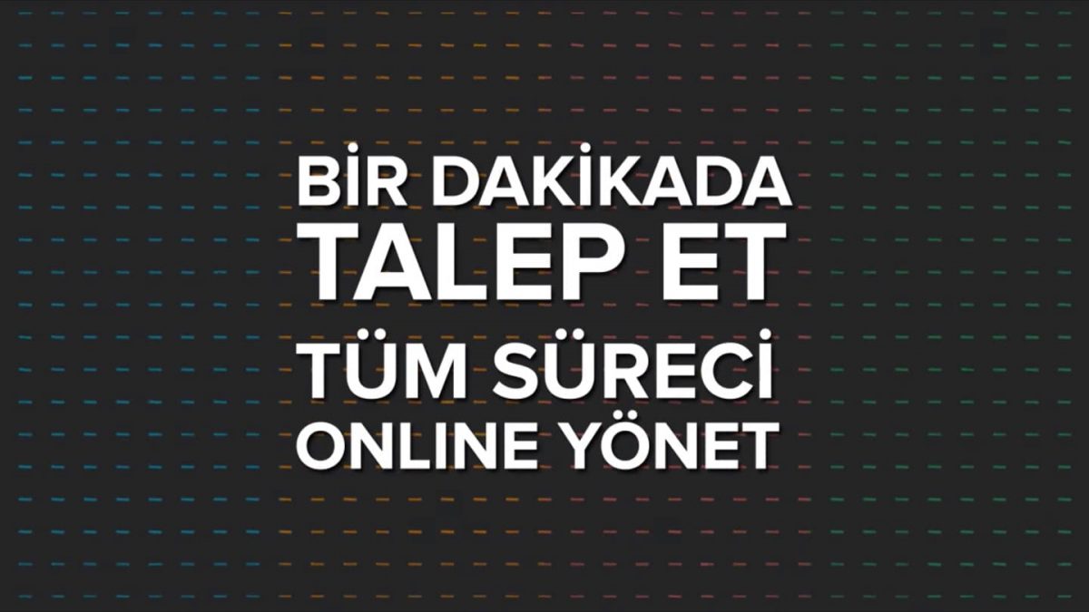 Bir dakikada talep et Tüm süreci online yönet!